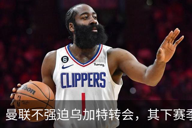 曼联不强迫乌加特转会，其下赛季恐留队！拉爵仍准备1亿补强中场