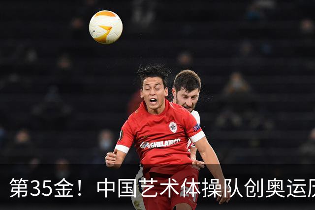 第35金！中国艺术体操队创奥运历史 集体全能夺金