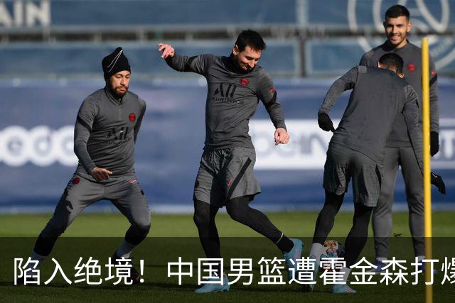 陷入绝境！中国男篮遭霍金森打爆 末轮不胜将无缘世界杯